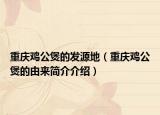 重庆鸡公煲的发源地（重庆鸡公煲的由来简介介绍）