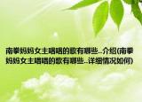 南拳妈妈女主唱唱的歌有哪些..介绍(南拳妈妈女主唱唱的歌有哪些..详细情况如何)