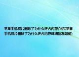苹果手机照片删除了为什么还占内存介绍(苹果手机照片删除了为什么还占内存详细情况如何)