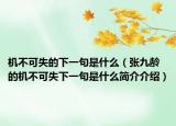 机不可失的下一句是什么（张九龄的机不可失下一句是什么简介介绍）