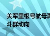 24小时快讯更新 美军里根号航母再次掉头行驶 里根号航母战斗群动向