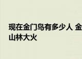 24小时快讯更新 现在金门岛有多少人 金门的弹药库爆炸事件 台军训练导致山林大火