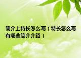 简介上特长怎么写（特长怎么写有哪些简介介绍）