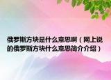 俄罗斯方块是什么意思啊（网上说的俄罗斯方块什么意思简介介绍）