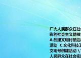 广大人民群众在社会实践中创造了丰富多彩的社会主义精神文明创建形式,包括([    ] A.创建文明村镇活动  B.创建全国文明城市活动  C.文化科技卫生三下乡活动  D.青年文明号创建活动 