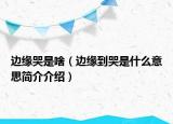 边缘哭是啥（边缘到哭是什么意思简介介绍）