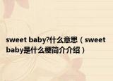sweet baby?什么意思（sweet baby是什么梗简介介绍）