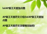 lolAP蛮王天赋加点图|AP蛮王天赋符文介绍(lolAP蛮王天赋加点图|AP蛮王天赋符文详细情况如何)