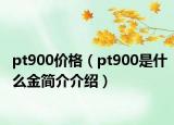 pt900价格（pt900是什么金简介介绍）