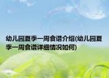 幼儿园夏季一周食谱介绍(幼儿园夏季一周食谱详细情况如何)