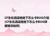 CF生化酒店地地下怎么卡BUG介绍(CF生化酒店地地下怎么卡BUG详细情况如何)