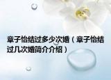 章子怡结过多少次婚（章子怡结过几次婚简介介绍）