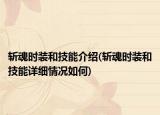 斩魂时装和技能介绍(斩魂时装和技能详细情况如何)