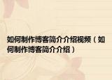 如何制作博客简介介绍视频（如何制作博客简介介绍）