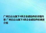 广州白云山旗下3家企业虚抬药价详细内容 广州白云山旗下3家企业虚抬药价具体介绍
