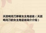 天涯明月刀原著女主角是谁（天涯明月刀的女主角是谁简介介绍）
