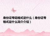 身份证号码格式是什么（身份证号格式是什么简介介绍）