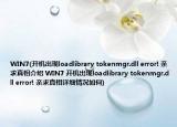 WIN7(开机出现loadlibrary tokenmgr.dll error! 亲求真相介绍 WIN7 开机出现loadlibrary tokenmgr.dll error! 亲求真相详细情况如何)