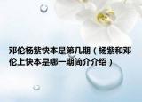 邓伦杨紫快本是第几期（杨紫和邓伦上快本是哪一期简介介绍）
