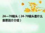 24—70镜头（24-70镜头是什么意思简介介绍）