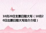 10月20日支票日期大写（10月20日出票日期大写简介介绍）
