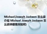 Michael(Joseph Jackson 怎么读介绍 Michael Joseph Jackson 怎么读详细情况如何)
