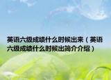 英语六级成绩什么时候出来（英语六级成绩什么时候出简介介绍）