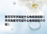 夏可可李洪海是什么电视连续剧（李洪海夏可可是什么电视剧简介介绍）