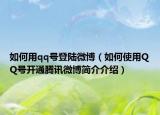 如何用qq号登陆微博（如何使用QQ号开通腾讯微博简介介绍）