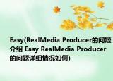 Easy(RealMedia Producer的问题介绍 Easy RealMedia Producer的问题详细情况如何)