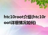 htc10root介绍(htc10root详细情况如何)