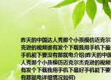 昨天的中国达人秀那个小孩模仿迈克尔杰克逊的视频谁有发个下载我用手机下最好手机能下要没有那就电介绍(昨天的中国达人秀那个小孩模仿迈克尔杰克逊的视频谁有发个下载我用手机下最好手机能下要没有那就电详细情况如何)