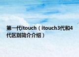 第一代itouch（itouch3代和4代区别简介介绍）