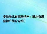 安徽淮北有哪些特产（淮北有哪些特产简介介绍）