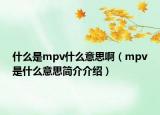 什么是mpv什么意思啊（mpv是什么意思简介介绍）