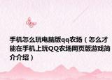 手机怎么玩电脑版qq农场（怎么才能在手机上玩QQ农场网页版游戏简介介绍）