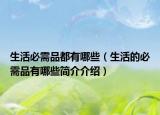 生活必需品都有哪些（生活的必需品有哪些简介介绍）