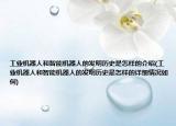 工业机器人和智能机器人的发明历史是怎样的介绍(工业机器人和智能机器人的发明历史是怎样的详细情况如何)