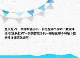 金长虹V7一类的智能手机一般是在哪个网站下载软件介绍(金长虹V7一类的智能手机一般是在哪个网站下载软件详细情况如何)