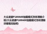 大众凌渡P169A00加载模式怎样清除介绍(大众凌渡P169A00加载模式怎样清除详细情况如何)