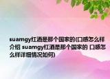 suamgy红酒是那个国家的(口感怎么样介绍 suamgy红酒是那个国家的 口感怎么样详细情况如何)