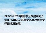 EPSONL201英文怎么改成中文介绍(EPSONL201英文怎么改成中文详细情况如何)