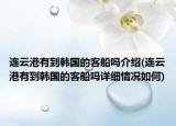 连云港有到韩国的客船吗介绍(连云港有到韩国的客船吗详细情况如何)