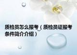 质检员怎么报考（质检员证报考条件简介介绍）