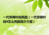 一代宗师叶问死因（一代宗师叶问4怎么死的简介介绍）