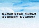 你是我兄弟 英子结局（你是我兄弟英子最后和谁在一起了简介介绍）