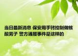 当日最新消息 保安用手铐控制做核酸男子 警方通报事件是这样的