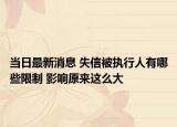 当日最新消息 失信被执行人有哪些限制 影响原来这么大