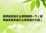 孤芳自赏是什么意思解释一下（孤芳自赏意思是什么意思简介介绍）
