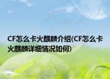 CF怎么卡火麒麟介绍(CF怎么卡火麒麟详细情况如何)